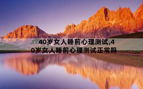 40岁女人睡前心理测试,40岁女人睡前心理测试正常吗