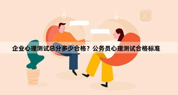 企业心理测试总分多少合格？公务员心理测试合格标准