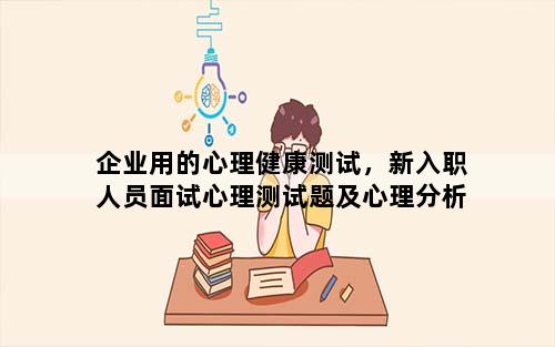 企业用的心理健康测试，新入职人员面试心理测试题及心理分析