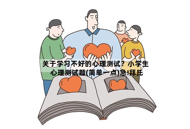 关于学习不好的心理测试？小学生心理测试题(简单一点)急!拜托各位大神