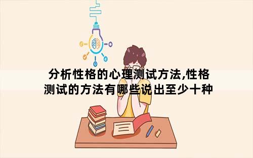 分析性格的心理测试方法,性格测试的方法有哪些说出至少十种