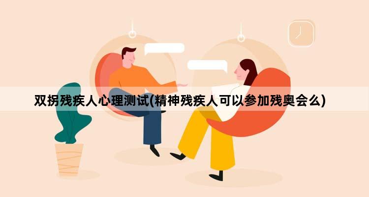 双拐残疾人心理测试(精神残疾人可以参加残奥会么)