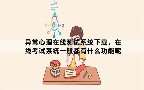异常心理在线测试系统下载，在线考试系统一般都有什么功能呢