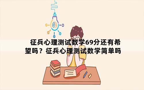 征兵心理测试数学69分还有希望吗？征兵心理测试数学简单吗