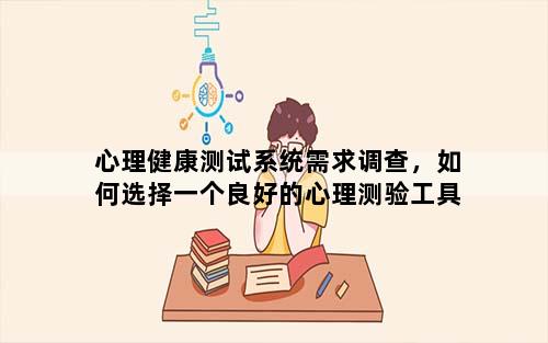 心理健康测试系统需求调查，如何选择一个良好的心理测验工具