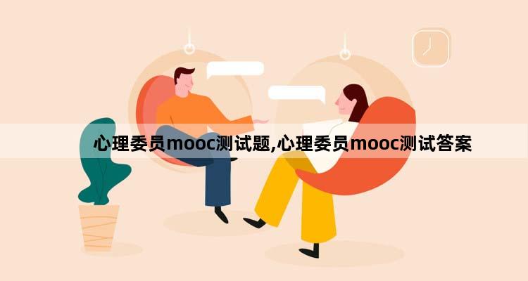 心理委员mooc测试题,心理委员mooc测试答案