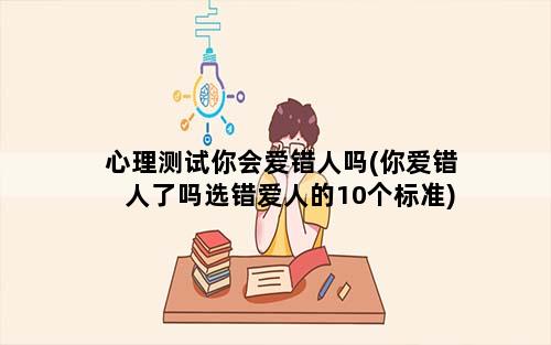 心理测试你会爱错人吗(你爱错人了吗选错爱人的10个标准)