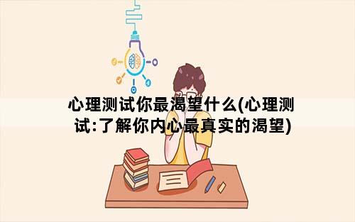 心理测试你最渴望什么(心理测试:了解你内心最真实的渴望)