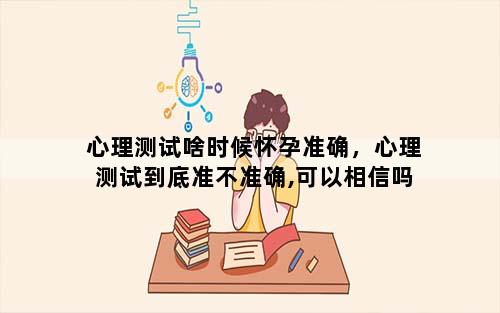 心理测试啥时候怀孕准确，心理测试到底准不准确,可以相信吗