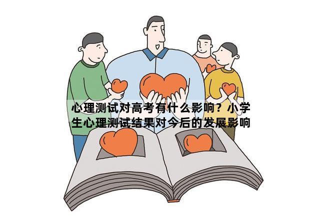 心理测试对高考有什么影响？小学生心理测试结果对今后的发展影响吗