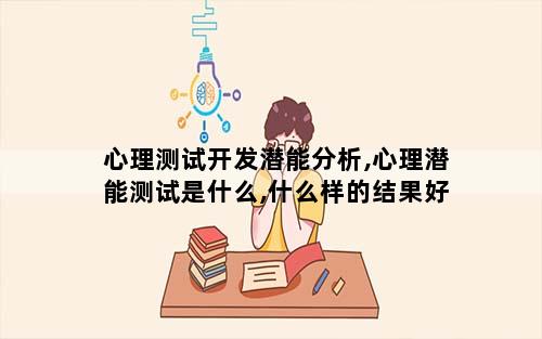 心理测试开发潜能分析,心理潜能测试是什么,什么样的结果好