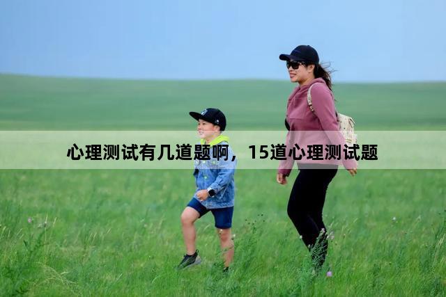 心理测试有几道题啊，15道心理测试题