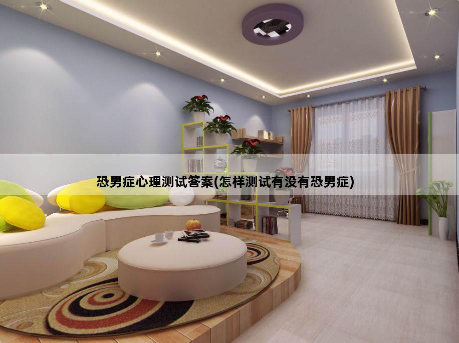 恐男症心理测试答案(怎样测试有没有恐男症)
