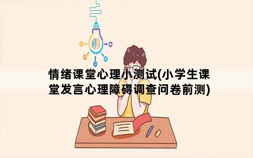 情绪课堂心理小测试(小学生课堂发言心理障碍调查问卷前测)