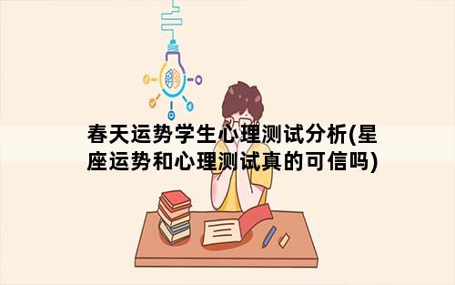 春天运势学生心理测试分析(星座运势和心理测试真的可信吗)