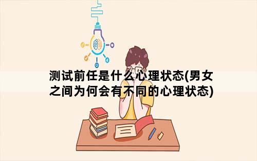 测试前任是什么心理状态(男女之间为何会有不同的心理状态)