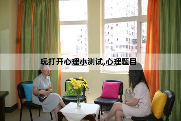 玩打开心理小测试,心理题目