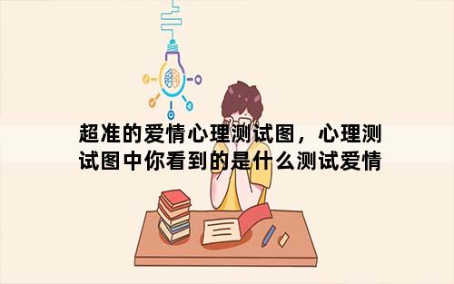 超准的爱情心理测试图，心理测试图中你看到的是什么测试爱情