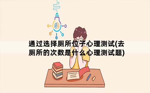 通过选择厕所位子心理测试(去厕所的次数是什么心理测试题)