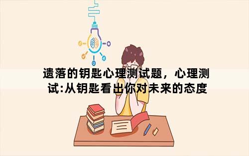 遗落的钥匙心理测试题，心理测试:从钥匙看出你对未来的态度